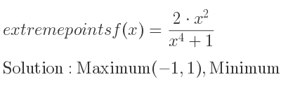 The extreme points of f(x)=(2*x^2)/(x^4+1) are Maximum(-1,1),Minimum(0,0),Maximum(1,1)